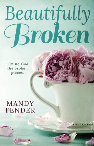 Beautifully Broken: Giving God the Broken Pieces