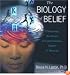 The Biology of Belief: Unleashing the Power of Consciousness, Matter and Miracles