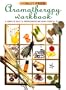 Aromatherapy Workbook: Understanding Essential Oils - From Plant to Bottle