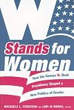 W Stands for Women: How the George W. Bush Presidency Shaped a New Politics of Gender