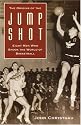The Origins of the Jump Shot: Eight Men Who Shook the World of Basketball