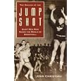The Origins of the Jump Shot: Eight Men Who Shook the World of Basketball by John Christgau