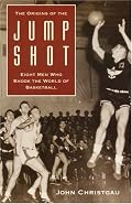 The Origins of the Jump Shot: Eight Men Who Shook the World of Basketball