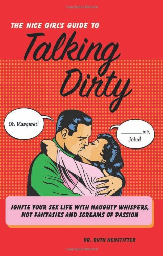 The Nice Girl s Guide to Talking Dirty Ignite Your Sex Life with Naughty Whispers Hot Desires and Screams of1569759758 : image