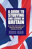 A Guide to Studying and Living in Britain: Up-to-date Information and Advice for International Students in the UK