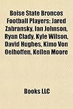 Boise State Broncos Football Players: Jared Zabransky, Ian Johnson, Ryan Clady, Kyle Wilson, David Hughes, Kimo Von Oelhoffen, Kellen Moore-