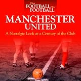 When Football Was Football: Manchester United: A Nostalgic Look at a Century of the Club