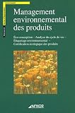 Management environnemental des produits : Eco-conception, analyse du cycle de vie, �tiquetage environnemental, certification �cologique des produits