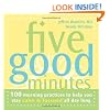 Five Good Minutes: 100 Morning Practices to Help You Stay Calm and Focused All Day Long (The Five Good Minutes Series)