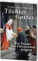 T&ouml;chter Gottes: Wie Frauen das Christentum pr&auml;gten