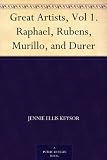 Great Artists, Vol 1. Raphael, Rubens, Murillo, and Durer