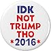 IDK Not Trump Tho 2016 (Anti Donald) 1.25â€ Pinback Button Pin