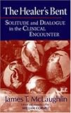 The Healer's Bent: Solitude and Dialogue in the Clinical Encounter (Relational Perspectives Book Series) (v. 28)
