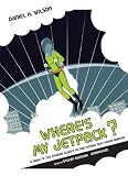 Where's My Jetpack?: A Guide to the Amazing Science Fiction Future That Never Arrived