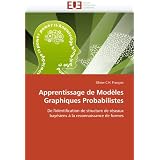 Apprentissage de Mod�les Graphiques Probabilistes: De l'identification de structure de r�seaux bay�siens � la reconnaissance de formespar Olivier C.H. Fran�ois