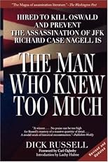 The Man Who Knew Too Much: Hired to Kill Oswald and Prevent the Assassination of JFK Richard Case Nagell Is