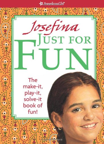 Josefina Just for Fun: The Make-It, Play-It, Solve-It Book of Fun! (American Girl)