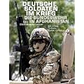 Deutsche Soldaten im Krieg: Die Bundeswehr in Afghanistan. Eine Bilddokumentation