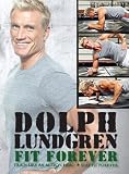 Dolph Lundgren: Fit Forever: Train Like an Action Hero, Stay Fit Forever