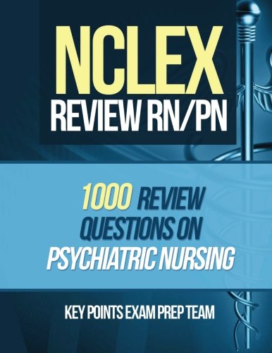 NCLEX Review RN/PN: 1000 Review Questions on Psychiatric Nursing (Volume 1), by Key Points Exam Prep Team