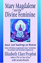 Mary Magdalene and the Divine Feminine: Jesus' Lost Teachings on Woman