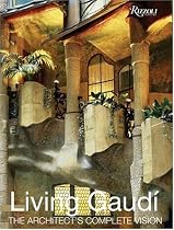 Living Gaudi: The Architect's Complete Vision