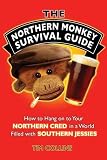 The Northern Monkey Survival Guide: How to Hang on to Your Northern Cred in a World Filled with Southern Jessies