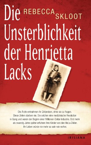 Die Unsterblichkeit der Henrietta Lacks: Die Ärzte entnahmen ihr Zellproben, ohne sie zu fragen. Diese Zellen starben nie. Sie setzten eine medizinische ... Kinder von den HeLa-Zellen. (German Edition)