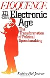Eloquence in an Electronic Age: The Transformation of Political Speechmaking