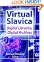 Virtual Slavica: Digital Libraries, Digital Archives