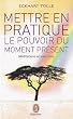 Mettre en pratique le pouvoir du moment pr�sent : Enseignements essentiels, m�ditations et exercices pour jouir d'une vie lib�r�e