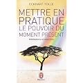 Mettre en pratique le pouvoir du moment pr�sent : Enseignements essentiels, m�ditations et exercices pour jouir d'une vie lib�r�e