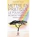 Mettre en pratique le pouvoir du moment pr�sent : Enseignements essentiels, m�ditations et exercices pour jouir d'une vie lib�r�e