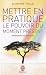 Mettre en pratique le pouvoir du moment présent : Enseignements essentiels, méditations et exercices pour jouir d'une vie libérée
