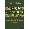 Wald ohne H�ter: Im W�rgegriff von Jagdinteressen und Forstwirtschaft. Ein F�rster erz�hlt