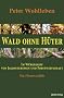 Wald ohne H�ter: Im W�rgegriff von Jagdinteressen und Forstwirtschaft. Ein F�rster erz�hlt