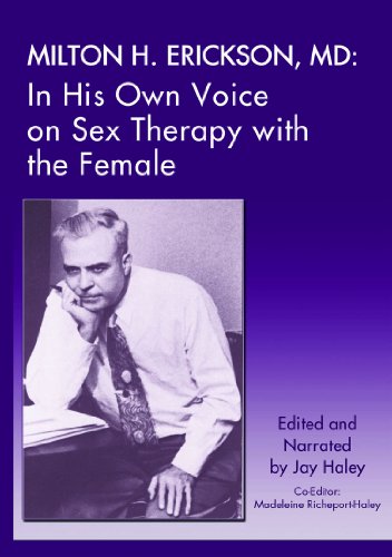 Milton H. Erickson,MD: In His Own Voice on Sex Therapy with the Female