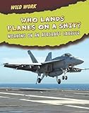 Who lands planes on a ship? : working on an aircraft carrier