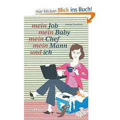 Mein Job, mein Baby, mein Chef, mein Mann und ich - �berlebenstraining f�r berufst�tige M�tter