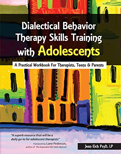 Dialectical Behavior Therapy Skills Training with Adolescents: A Practical Workbook for Therapists, Teens & Parents