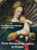 Hans Holbeins Madonna im St§del.: Der B?rgermeister, sein Maler und seine Familie.