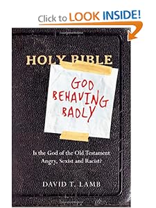 God Behaving Badly: Is the God of the Old Testament Angry, Sexist and Racist? David T. Lamb