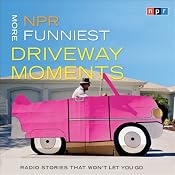 NPR More Funniest Driveway Moments: Radio Stories that Won't Let You Go | [NPR]