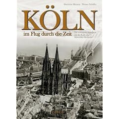 K�ln - im Flug durch die Zeit: Die sch�nsten Ansichten aus der Luft vom Mittelalter bis heute