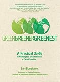 Green, Greener, Greenest: A Practical Guide to Making Eco-Smart Choices a Part of Your Life