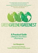 Green, Greener, Greenest: A Practical Guide to Making Eco-Smart Choices a Part of Your Life