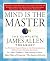 Mind is the Master: The Complete James Allen Treasury