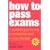 How to Pass Exams