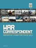 War correspondent : reporting under fire since 1850