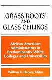 Grass Roots and Glass Ceilings: African American Administrators in Predominantly White Colleges and Universities (S U N Y Series, Frontiers in Education)